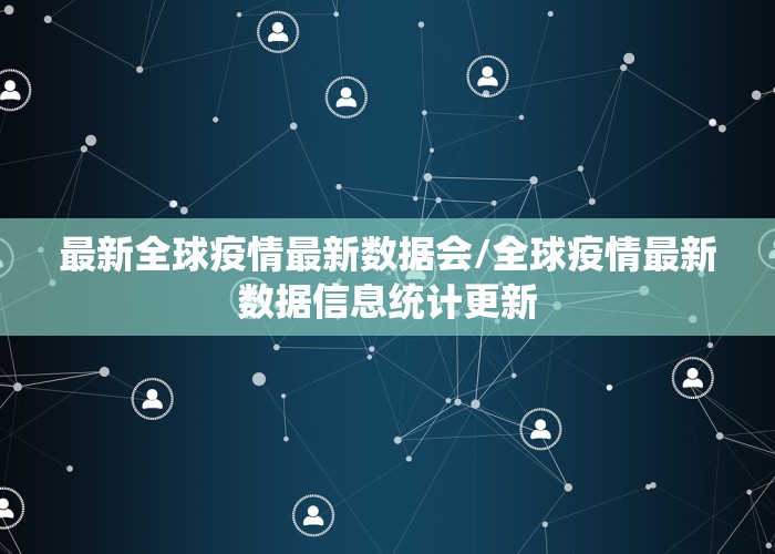 最新全球疫情最新数据会/全球疫情最新数据信息统计更新