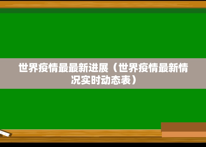 世界疫情最最新进展（世界疫情最新情况实时动态表）