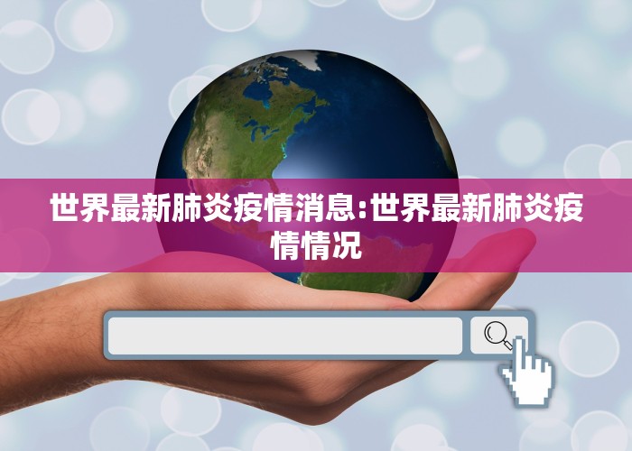 世界最新肺炎疫情消息:世界最新肺炎疫情情况