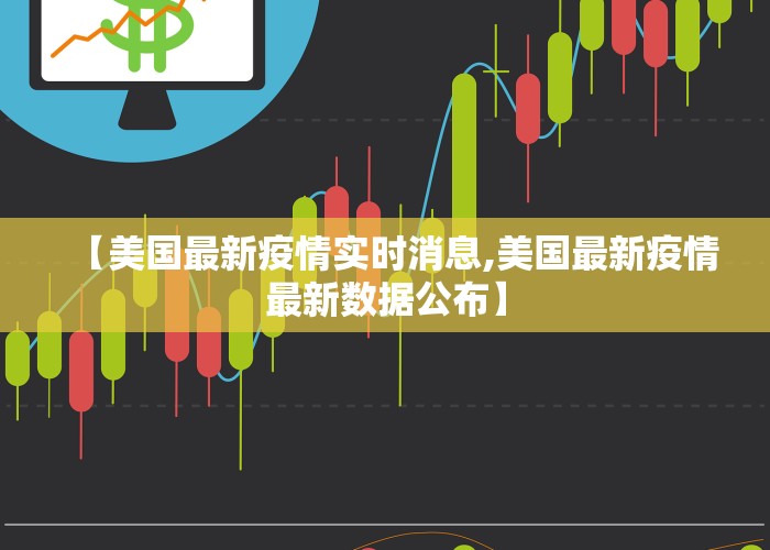 【美国最新疫情实时消息,美国最新疫情最新数据公布】