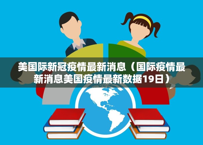 美国际新冠疫情最新消息（国际疫情最新消息美国疫情最新数据19日）