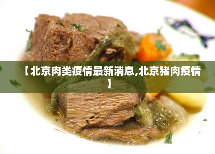 【北京肉类疫情最新消息,北京猪肉疫情】