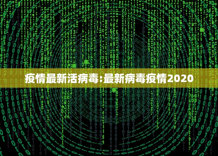 疫情最新活病毒:最新病毒疫情2020