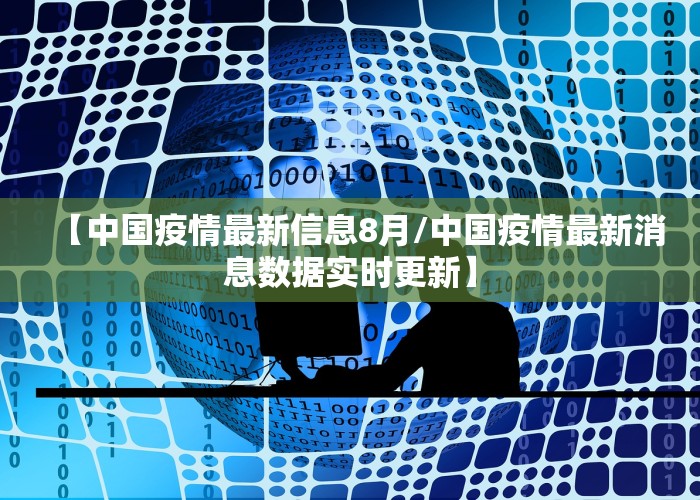 【中国疫情最新信息8月/中国疫情最新消息数据实时更新】