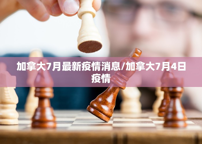 加拿大7月最新疫情消息/加拿大7月4日疫情