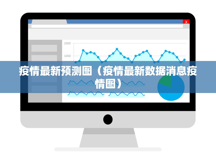 疫情最新预测图（疫情最新数据消息疫情图）