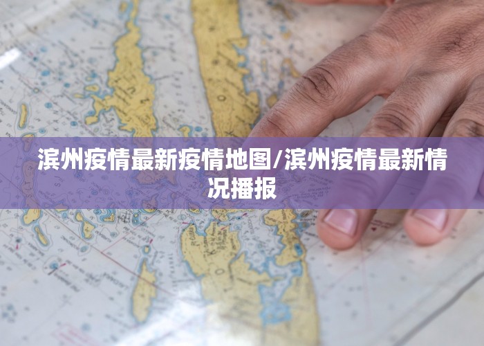 滨州疫情最新疫情地图/滨州疫情最新情况播报