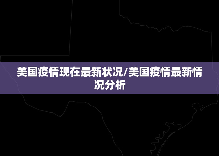 美国疫情现在最新状况/美国疫情最新情况分析