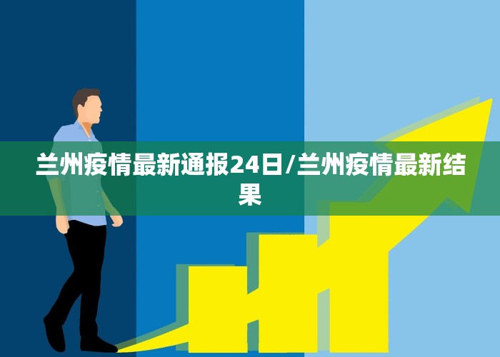 兰州疫情最新通报24日/兰州疫情最新结果