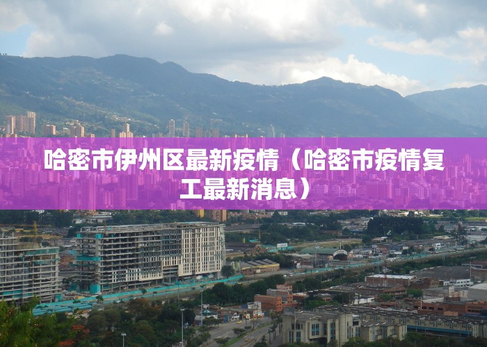 哈密市伊州区最新疫情（哈密市疫情复工最新消息）