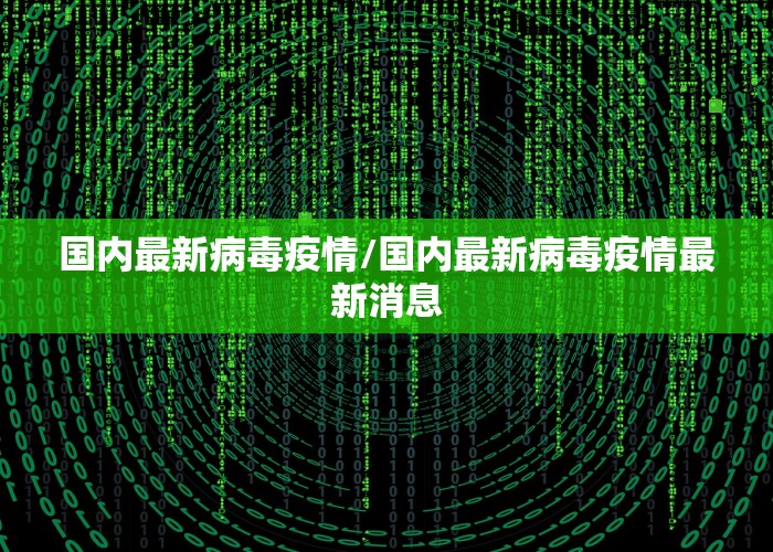 国内最新病毒疫情/国内最新病毒疫情最新消息