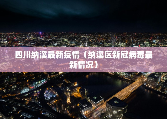 四川纳溪最新疫情（纳溪区新冠病毒最新情况）