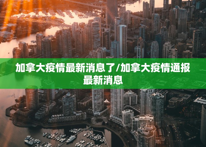 加拿大疫情最新消息了/加拿大疫情通报最新消息