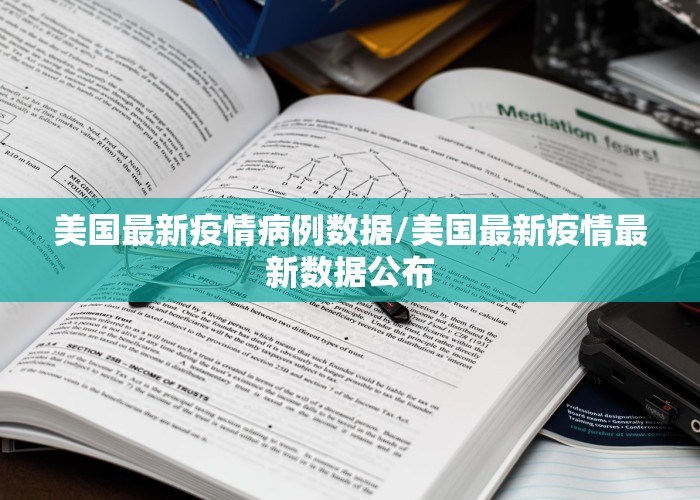 美国最新疫情病例数据/美国最新疫情最新数据公布