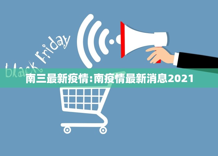 南三最新疫情:南疫情最新消息2021