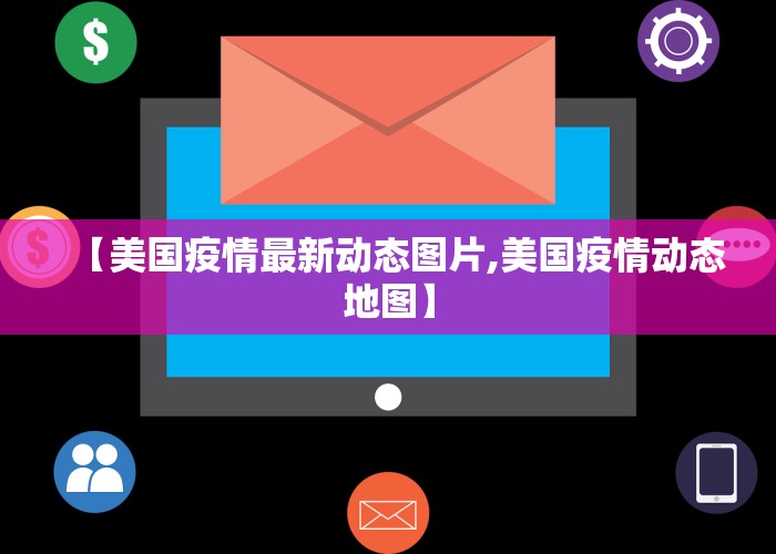 【美国疫情最新动态图片,美国疫情动态地图】