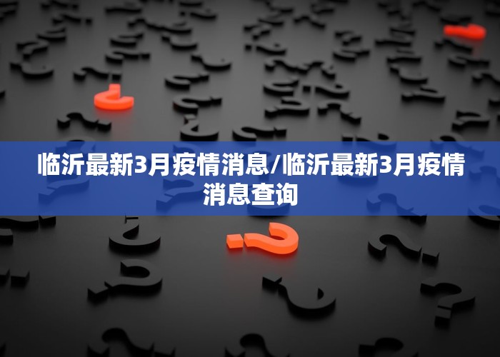 临沂最新3月疫情消息/临沂最新3月疫情消息查询