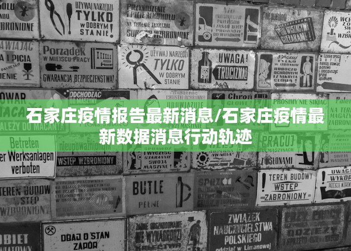 石家庄疫情报告最新消息/石家庄疫情最新数据消息行动轨迹