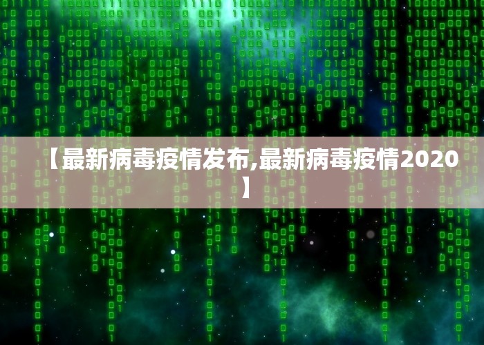 【最新病毒疫情发布,最新病毒疫情2020】