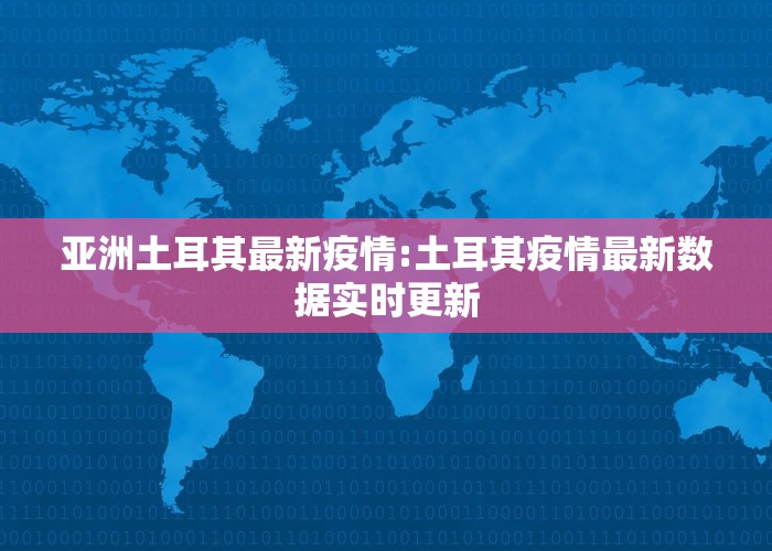 亚洲土耳其最新疫情:土耳其疫情最新数据实时更新