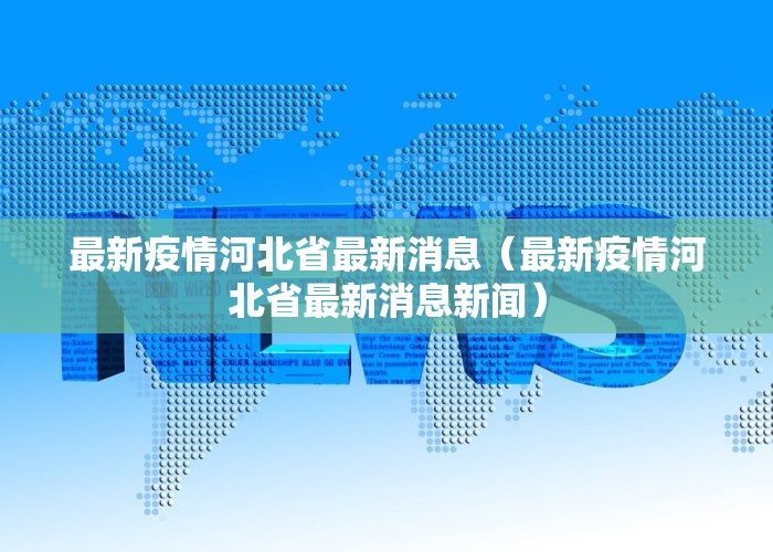 最新疫情河北省最新消息（最新疫情河北省最新消息新闻）