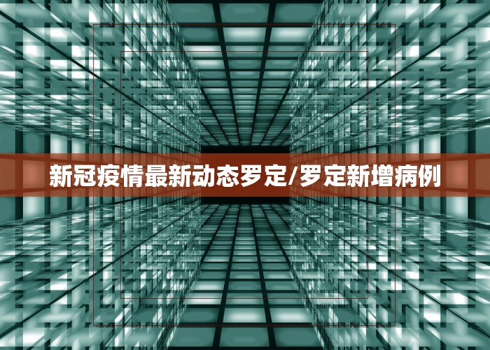 新冠疫情最新动态罗定/罗定新增病例