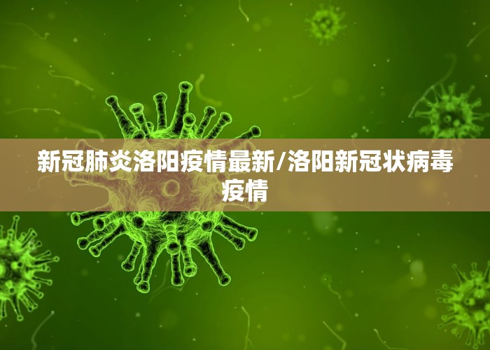 新冠肺炎洛阳疫情最新/洛阳新冠状病毒疫情