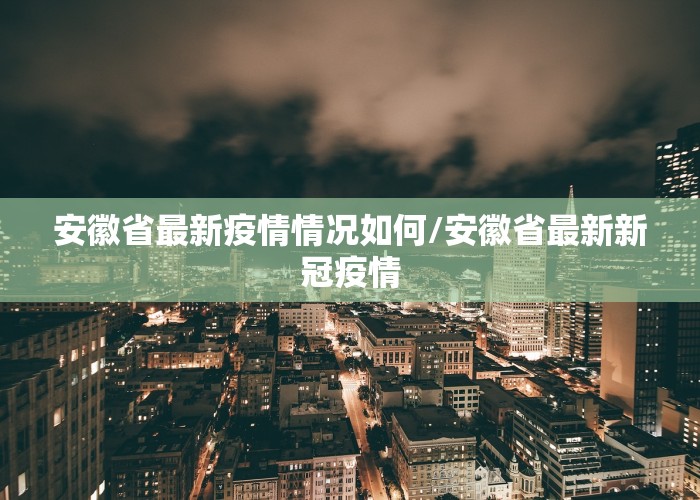 安徽省最新疫情情况如何/安徽省最新新冠疫情