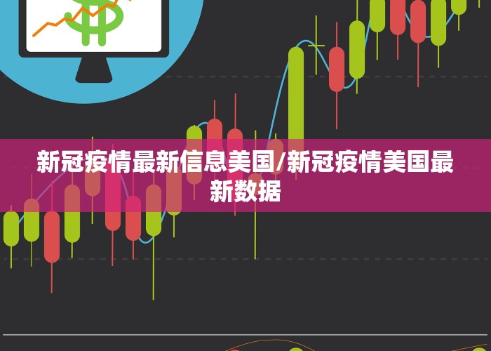 新冠疫情最新信息美国/新冠疫情美国最新数据