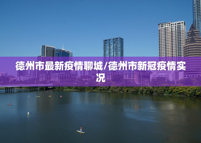 德州市最新疫情聊城/德州市新冠疫情实况