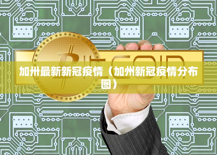 加卅最新新冠疫情（加州新冠疫情分布图）