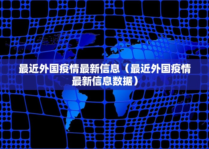 最近外国疫情最新信息（最近外国疫情最新信息数据）