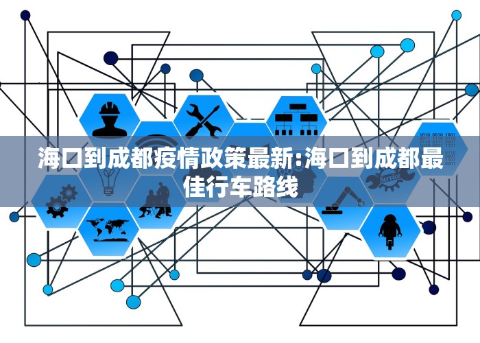 海口到成都疫情政策最新:海口到成都最佳行车路线