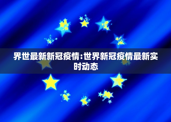 界世最新新冠疫情:世界新冠疫情最新实时动态