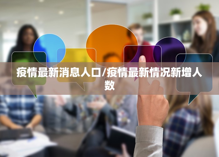 疫情最新消息人口/疫情最新情况新增人数