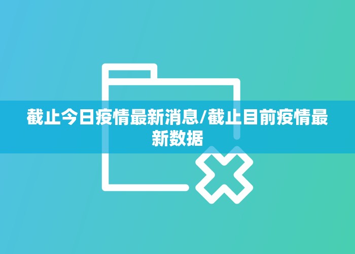 截止今日疫情最新消息/截止目前疫情最新数据