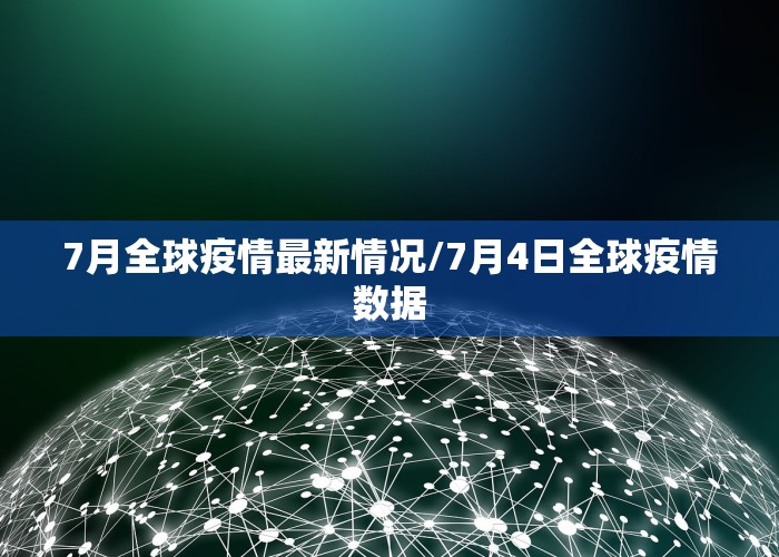 7月全球疫情最新情况/7月4日全球疫情数据