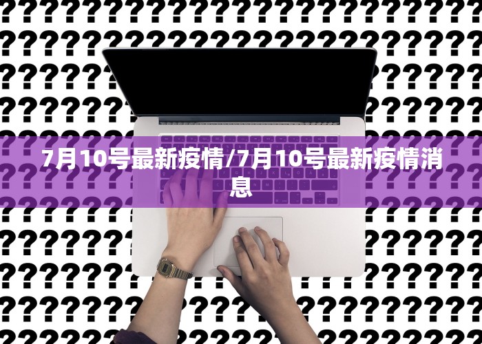 7月10号最新疫情/7月10号最新疫情消息