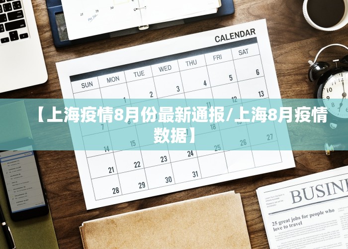 【上海疫情8月份最新通报/上海8月疫情数据】