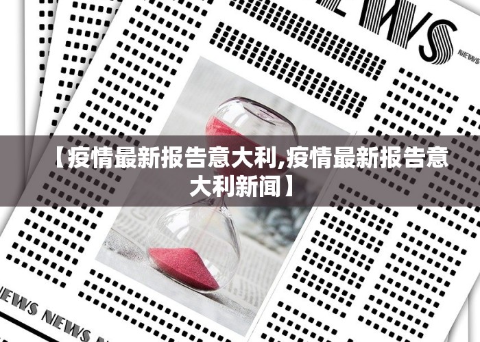 【疫情最新报告意大利,疫情最新报告意大利新闻】