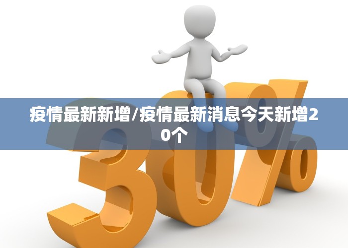 疫情最新新增/疫情最新消息今天新增20个