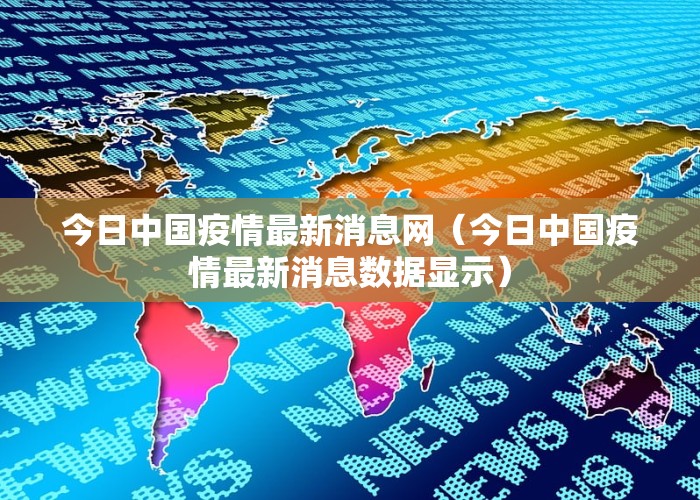 今日中国疫情最新消息网（今日中国疫情最新消息数据显示）