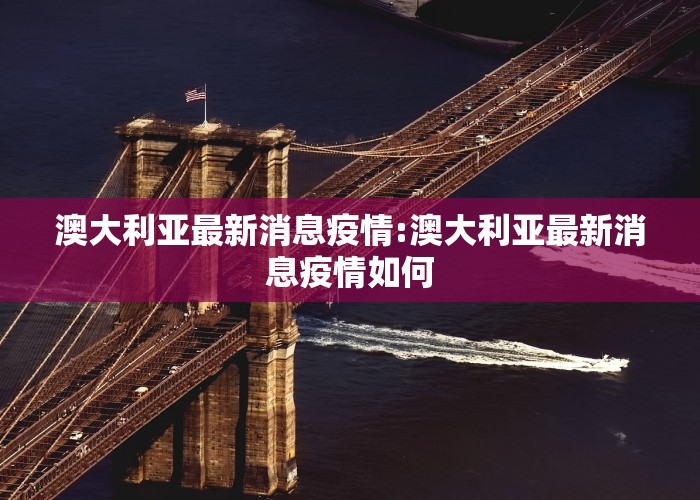 澳大利亚最新消息疫情:澳大利亚最新消息疫情如何