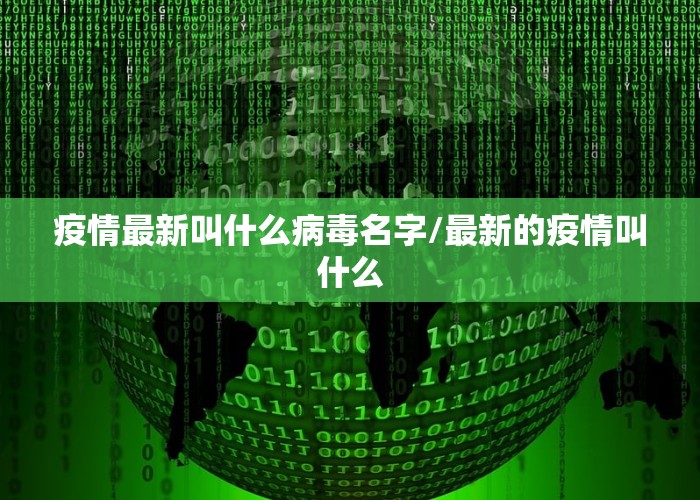 疫情最新叫什么病毒名字/最新的疫情叫什么