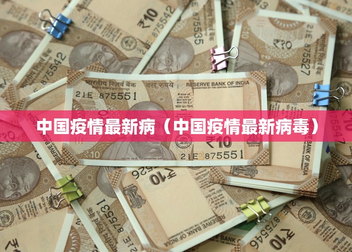 中国疫情最新病（中国疫情最新病毒）