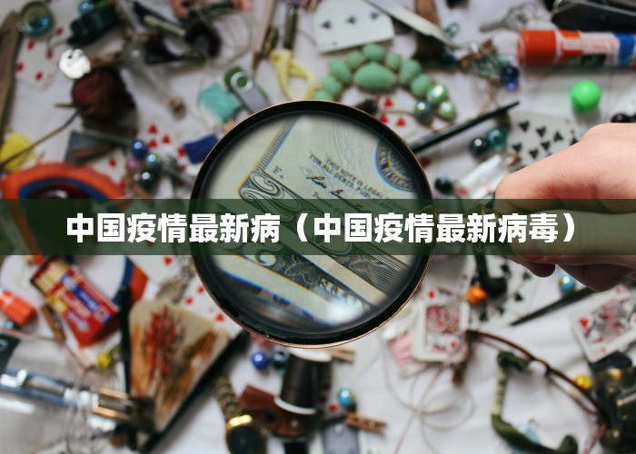 中国疫情最新病（中国疫情最新病毒）