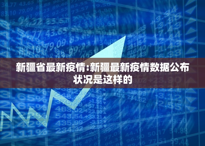 新疆省最新疫情:新疆最新疫情数据公布状况是这样的