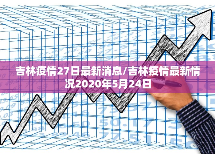 吉林疫情27日最新消息/吉林疫情最新情况2020年5月24日