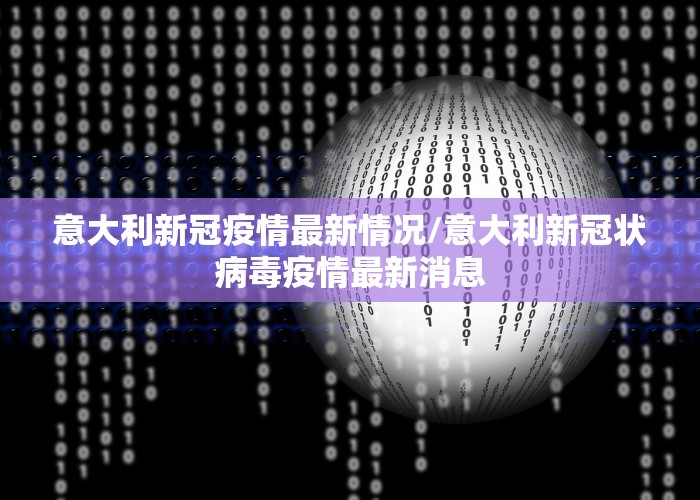 意大利新冠疫情最新情况/意大利新冠状病毒疫情最新消息