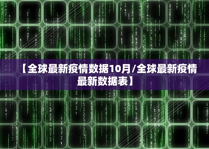 【全球最新疫情数据10月/全球最新疫情最新数据表】